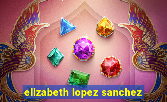 elizabeth lopez sanchez