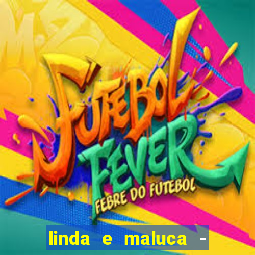 linda e maluca - orochi letra