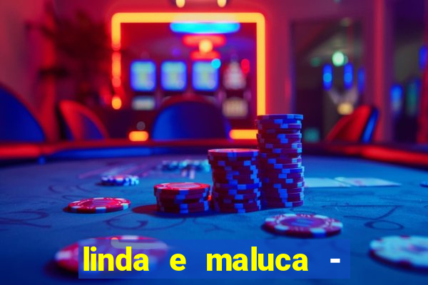 linda e maluca - orochi letra