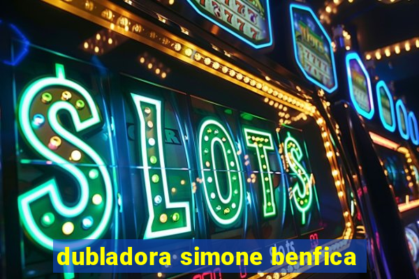 dubladora simone benfica