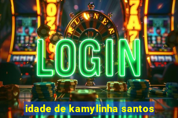 idade de kamylinha santos