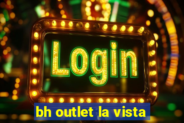 bh outlet la vista