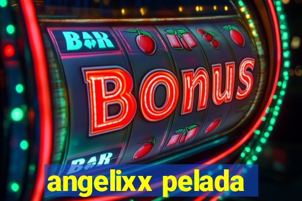 angelixx pelada