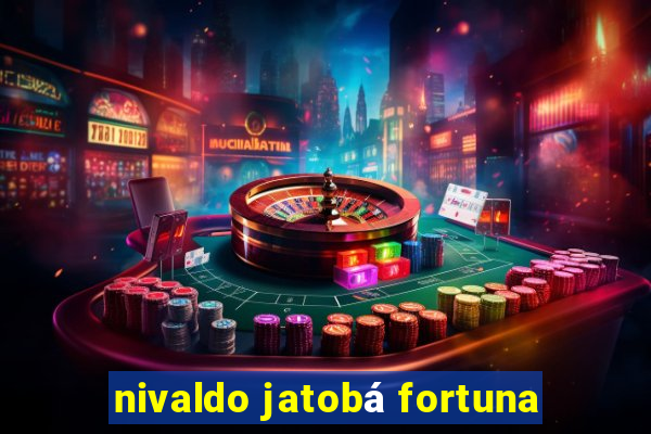 nivaldo jatobá fortuna