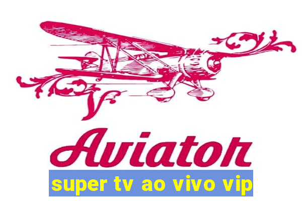 super tv ao vivo vip