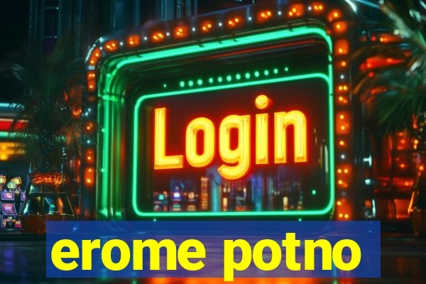 erome potno