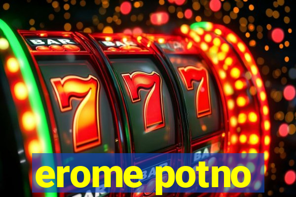 erome potno