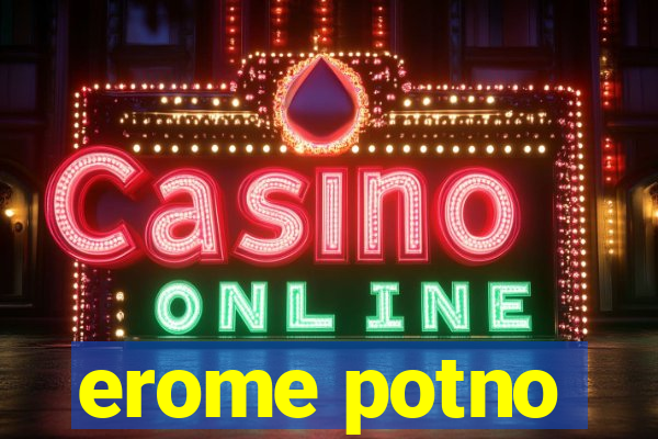 erome potno