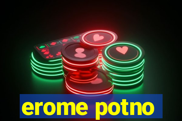 erome potno