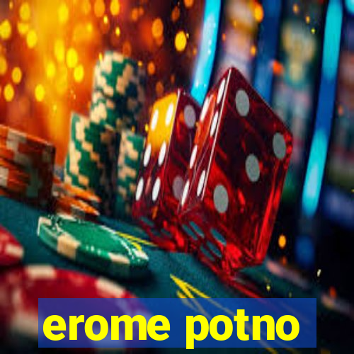 erome potno