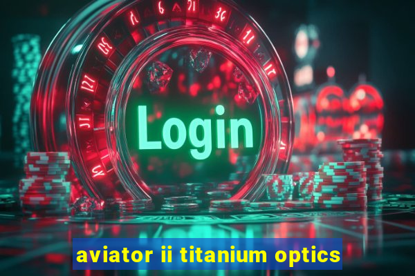 aviator ii titanium optics