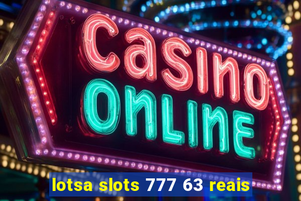 lotsa slots 777 63 reais