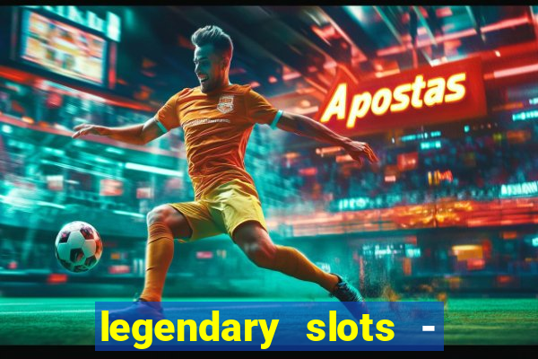 legendary slots - casino games