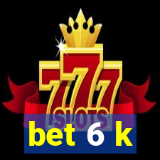 bet 6 k