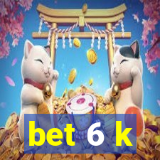 bet 6 k