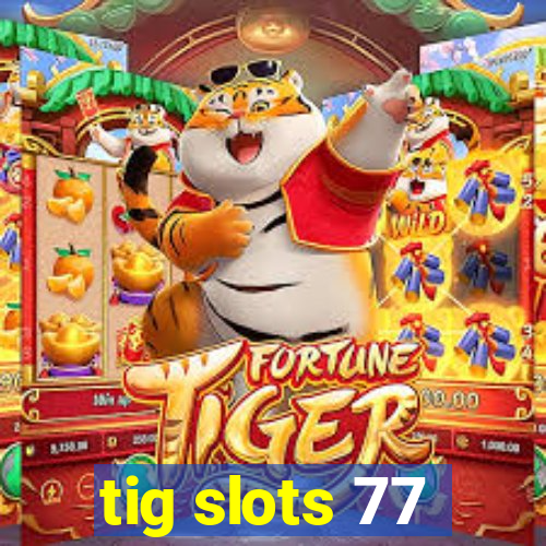 tig slots 77