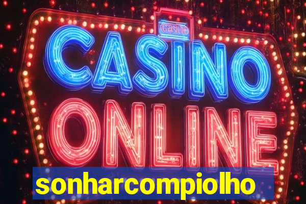 sonharcompiolho