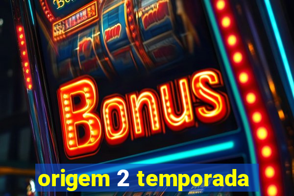 origem 2 temporada