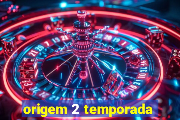 origem 2 temporada