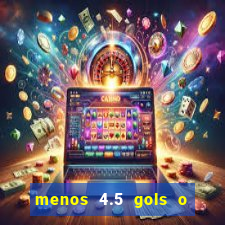 menos 4.5 gols o que significa