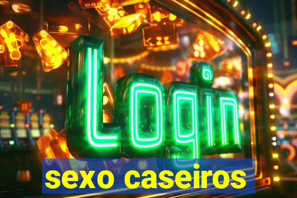 sexo caseiros