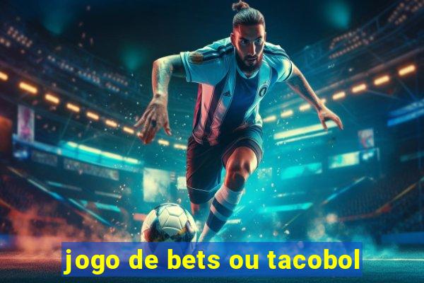jogo de bets ou tacobol