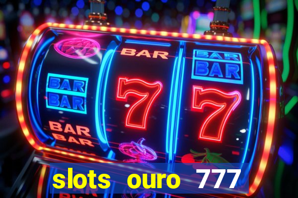 slots ouro 777 play store