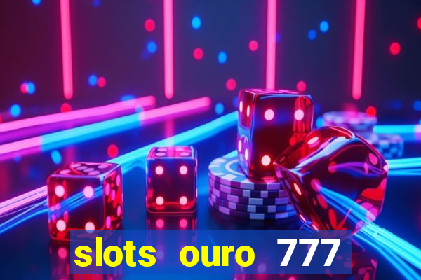 slots ouro 777 play store