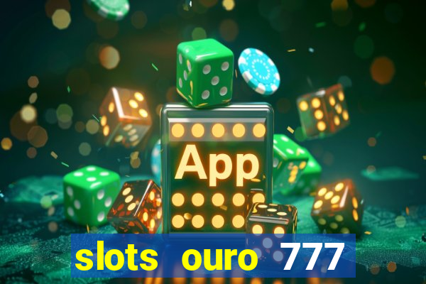 slots ouro 777 play store