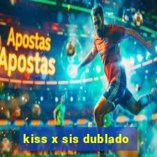 kiss x sis dublado