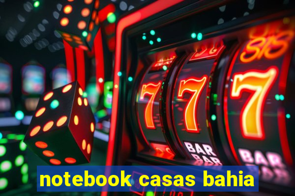 notebook casas bahia