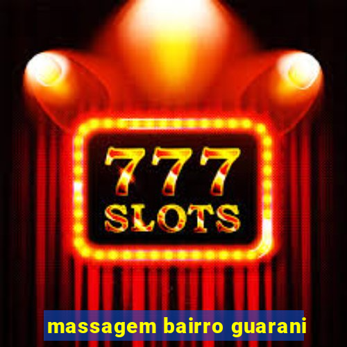 massagem bairro guarani