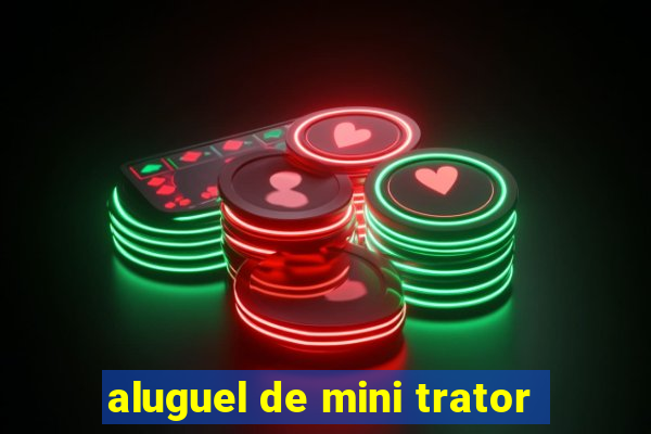 aluguel de mini trator