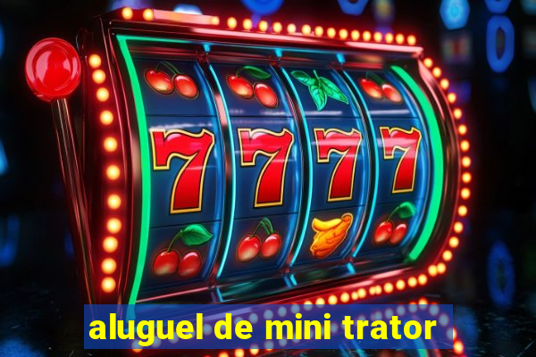 aluguel de mini trator