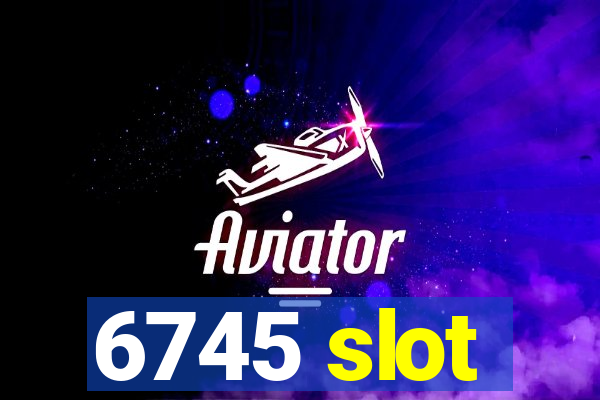6745 slot