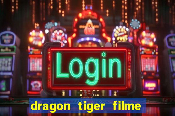 dragon tiger filme completo dublado online
