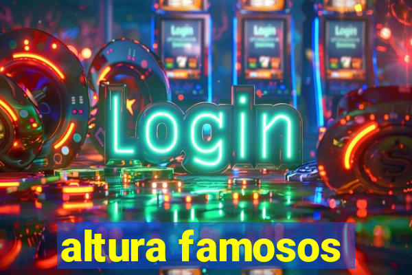 altura famosos