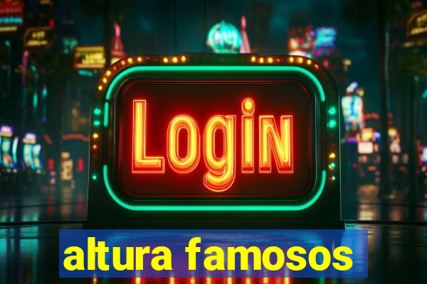 altura famosos