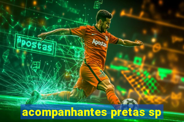 acompanhantes pretas sp