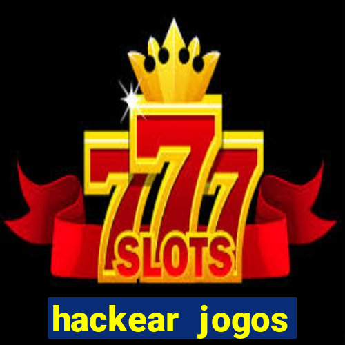 hackear jogos dinheiro infinito