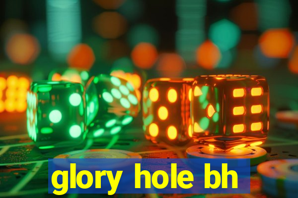 glory hole bh