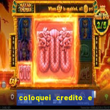 coloquei credito e nao caiu vivo