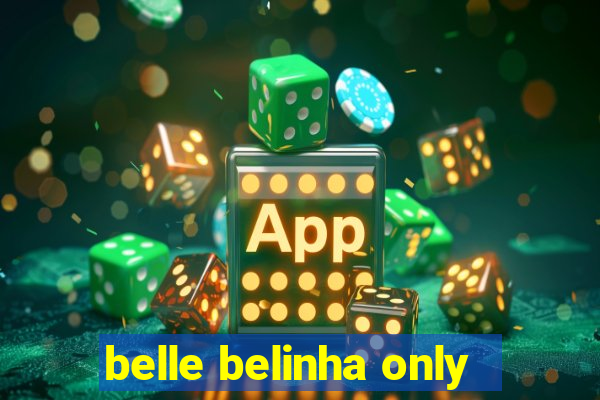 belle belinha only