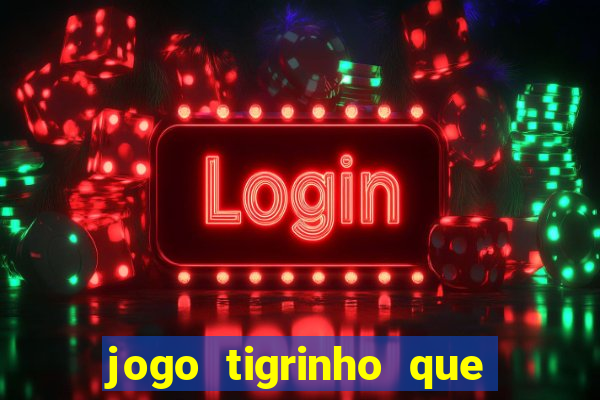 jogo tigrinho que da bonus no cadastro