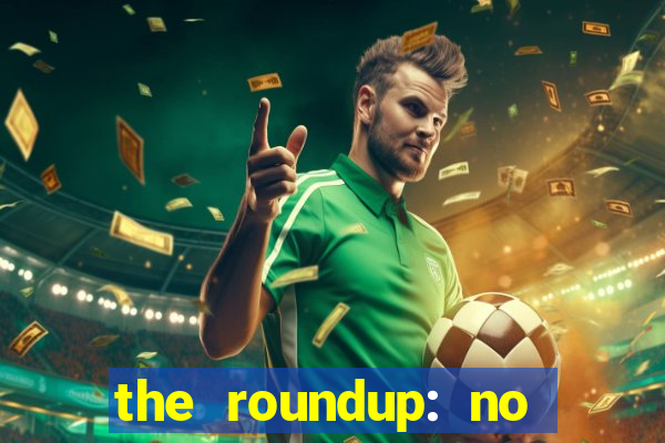 the roundup: no way out dublado download