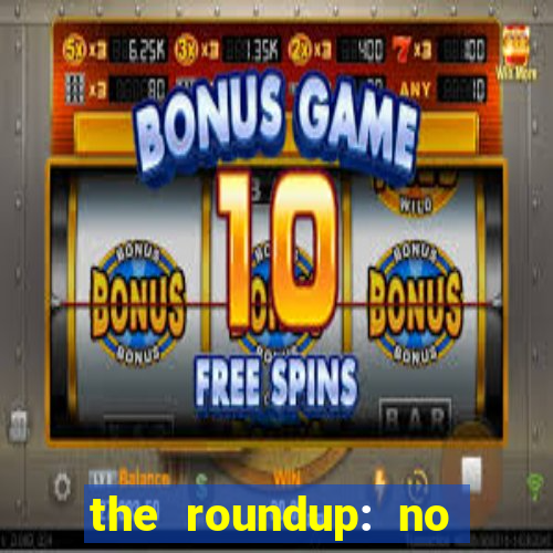 the roundup: no way out dublado download