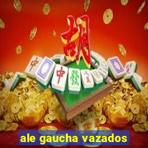 ale gaucha vazados