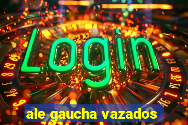 ale gaucha vazados