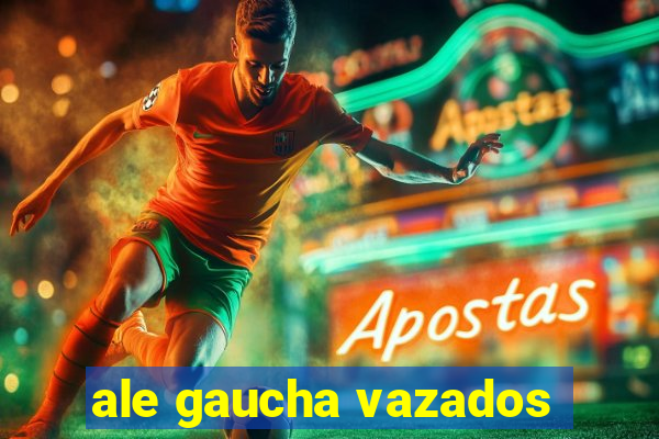 ale gaucha vazados