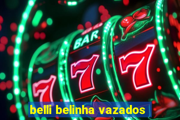 belli belinha vazados